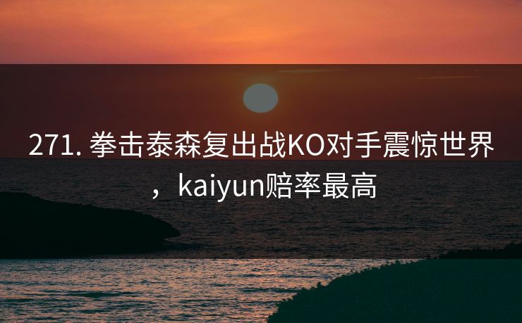 271. 拳击泰森复出战KO对手震惊世界，kaiyun赔率最高