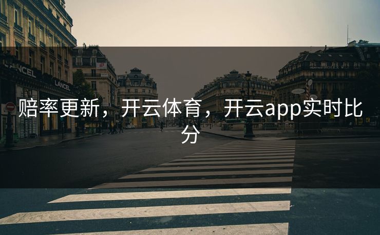 赔率更新,开云体育,开云app实时比分 赔率更新,开云体育,开云app实时比分